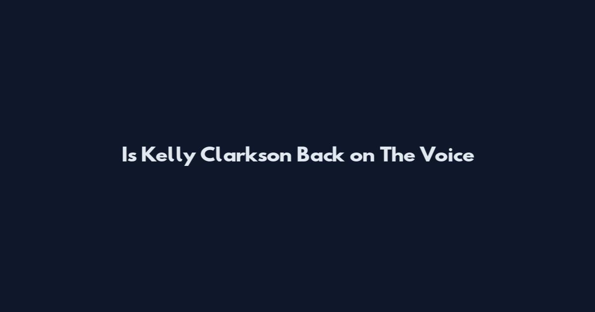 Is Kelly Clarkson Back on The Voice