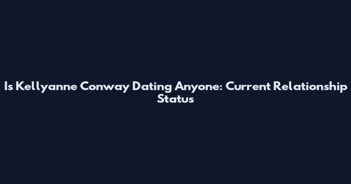 Is Kellyanne Conway Dating Anyone: Current Relationship Status