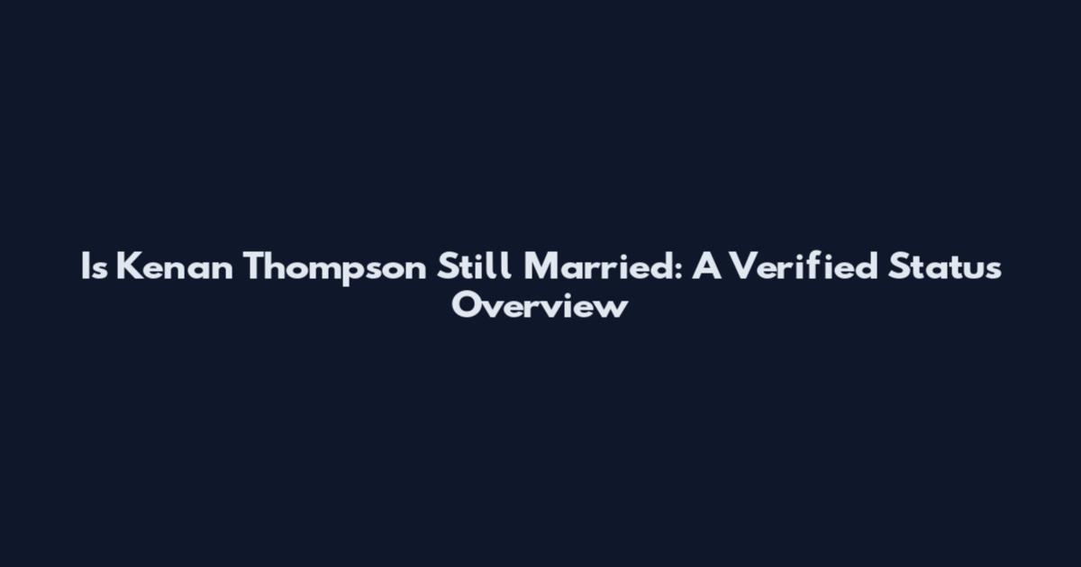 Is Kenan Thompson Still Married: A Verified Status Overview