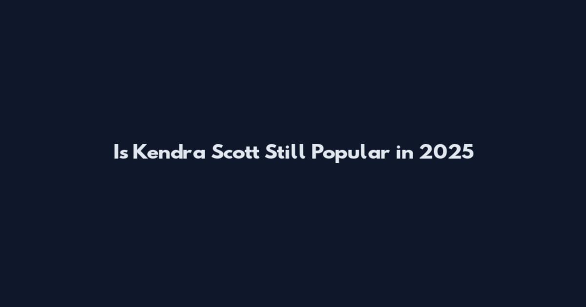 Is Kendra Scott Still Popular in 2025