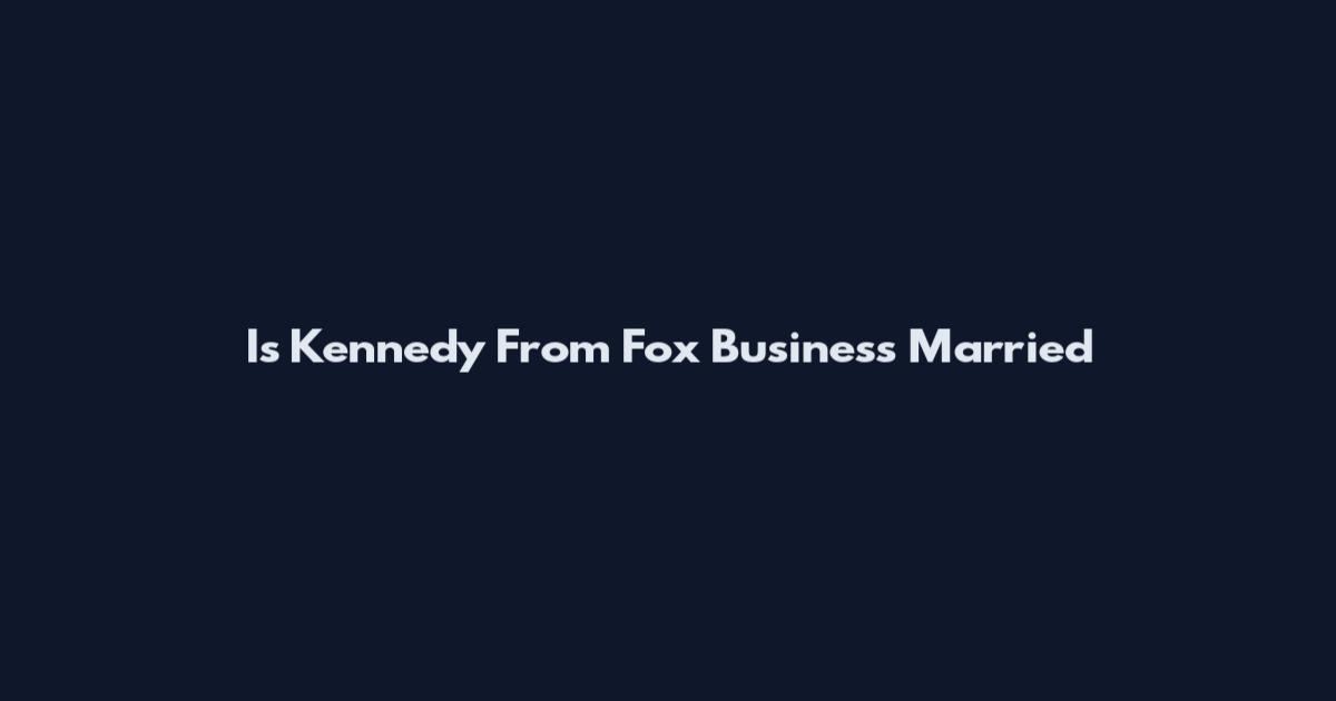 Is Kennedy From Fox Business Married