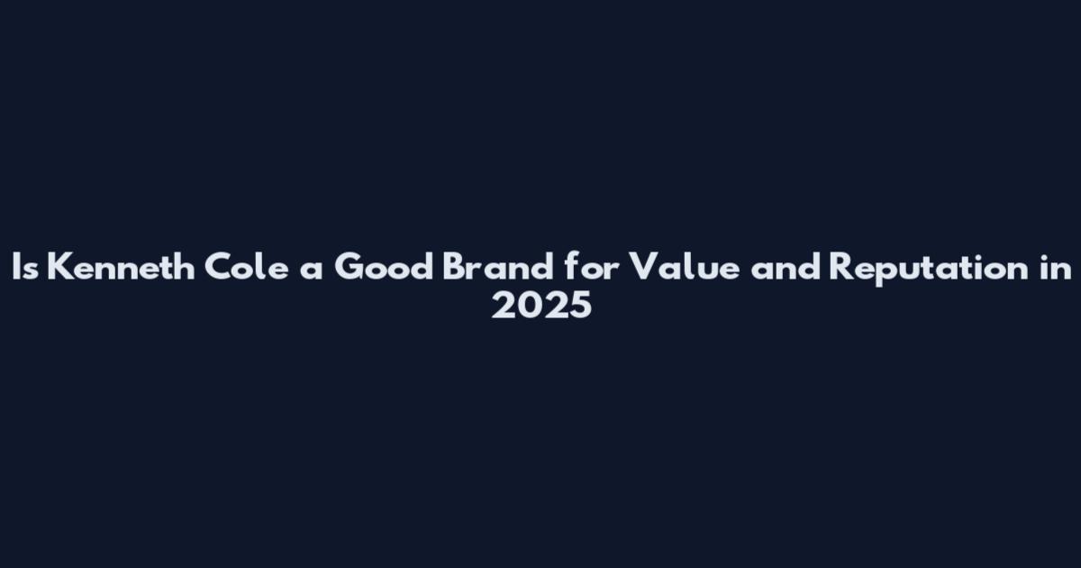 Is Kenneth Cole a Good Brand for Value and Reputation in 2025