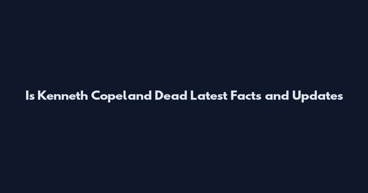 Is Kenneth Copeland Dead Latest Facts and Updates