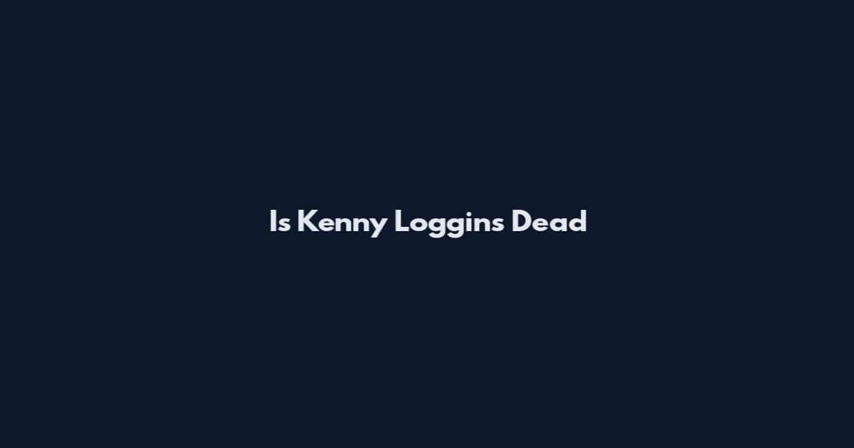 Is Kenny Loggins Dead