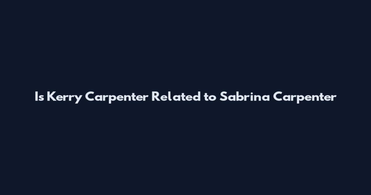 Is Kerry Carpenter Related to Sabrina Carpenter