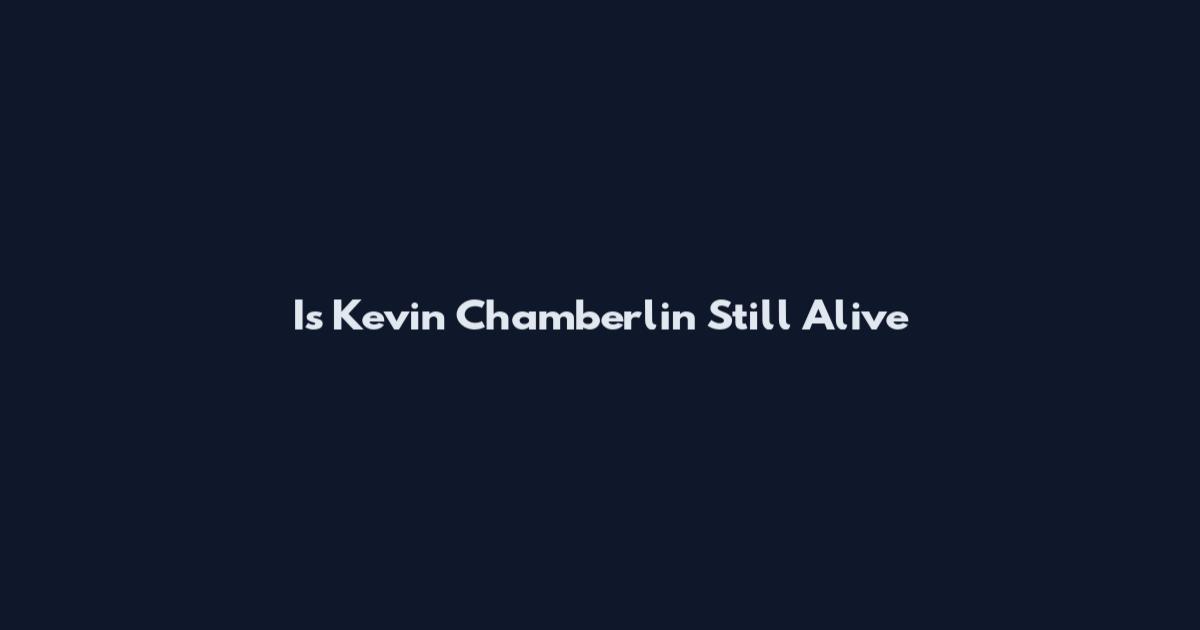 Is Kevin Chamberlin Still Alive