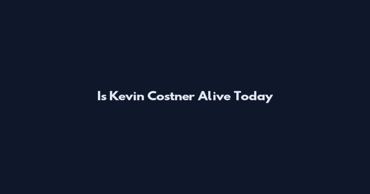 Is Kevin Costner Alive Today