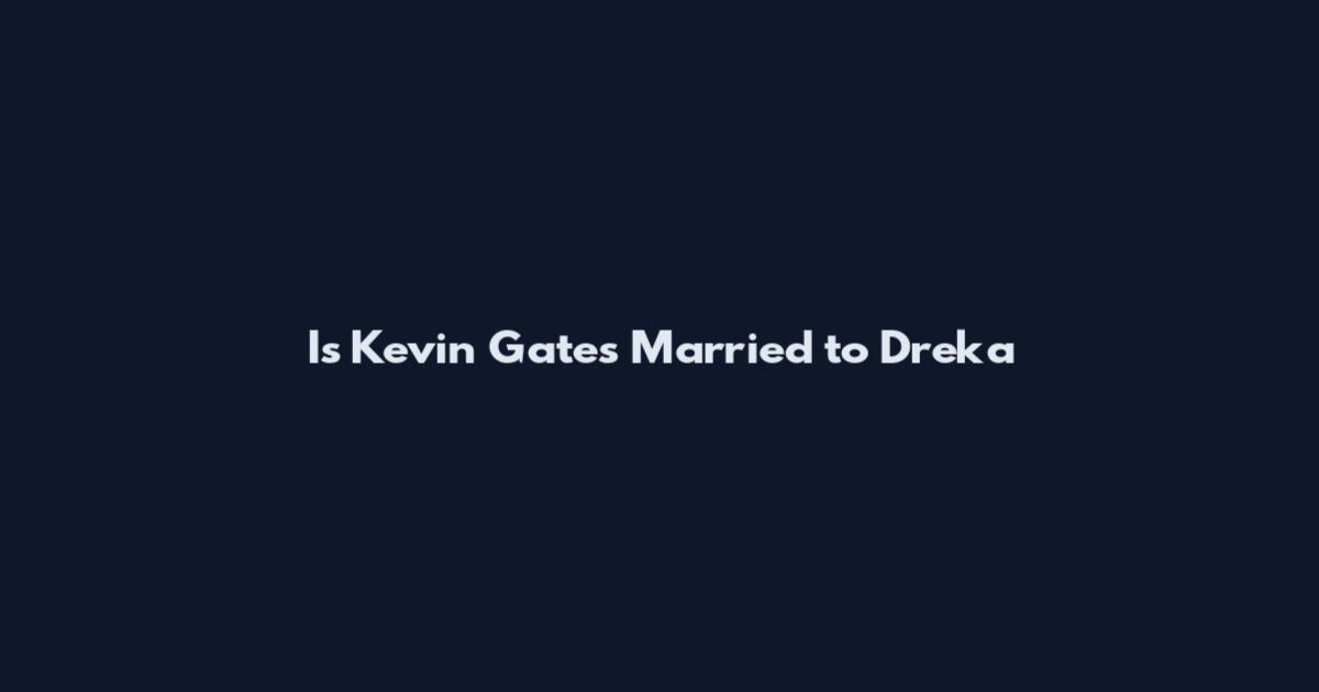 Is Kevin Gates Married to Dreka