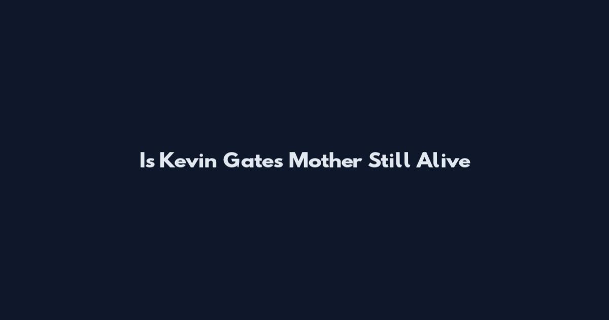 Is Kevin Gates Mother Still Alive