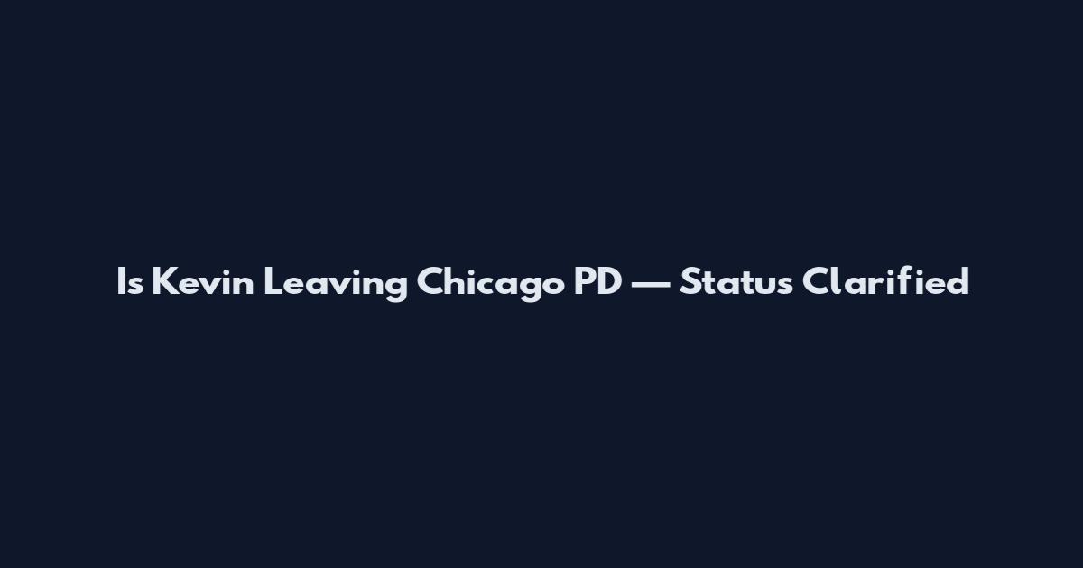 Is Kevin Leaving Chicago PD — Status Clarified