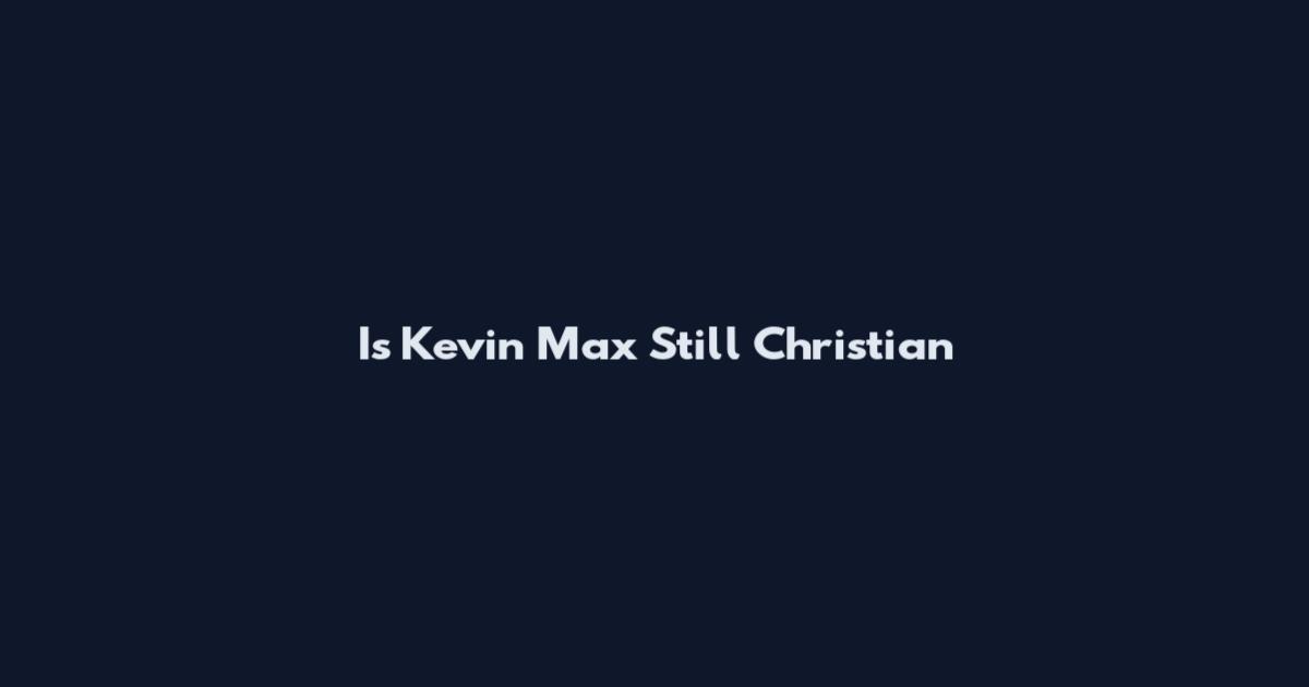 Is Kevin Max Still Christian