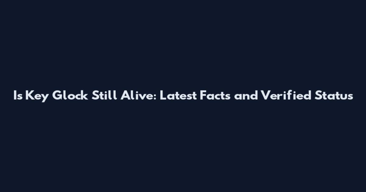 Is Key Glock Still Alive: Latest Facts and Verified Status