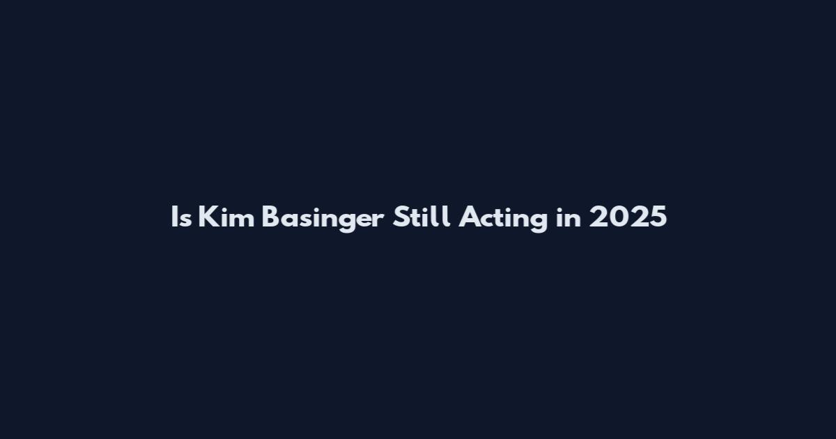 Is Kim Basinger Still Acting in 2025