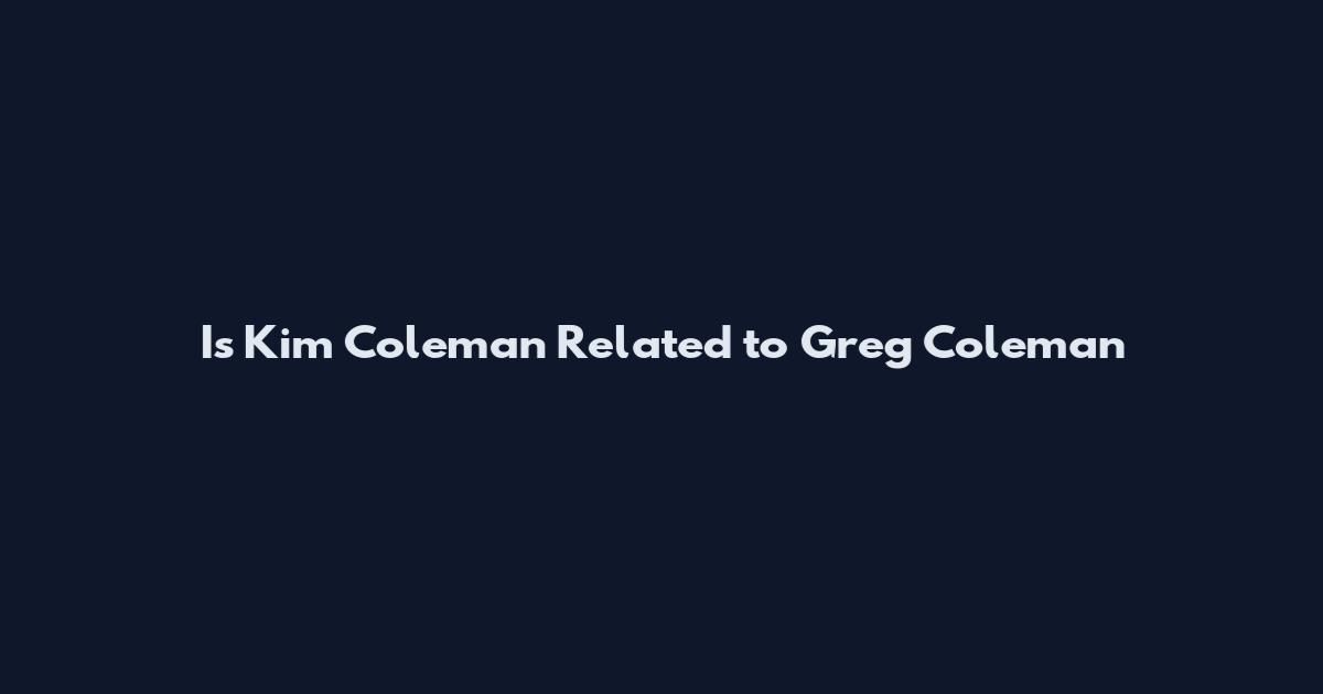 Is Kim Coleman Related to Greg Coleman