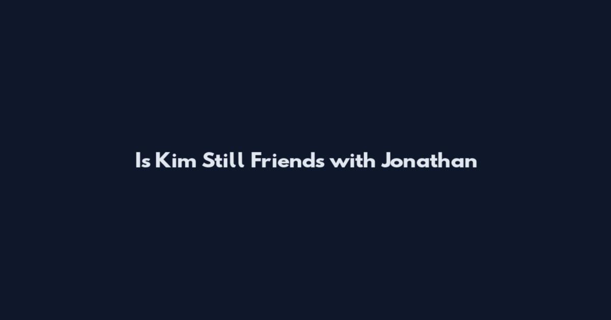 Is Kim Still Friends with Jonathan