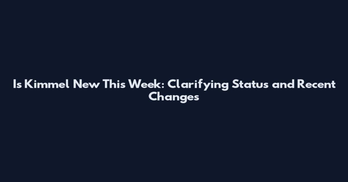 Is Kimmel New This Week: Clarifying Status and Recent Changes