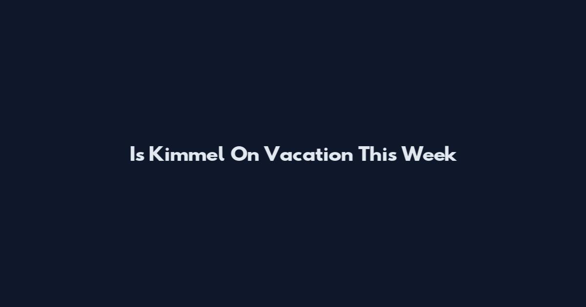 Is Kimmel On Vacation This Week