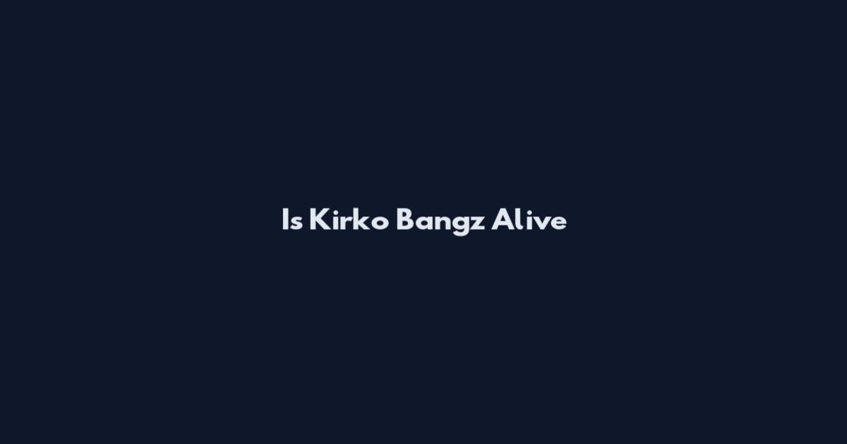 Is Kirko Bangz Alive