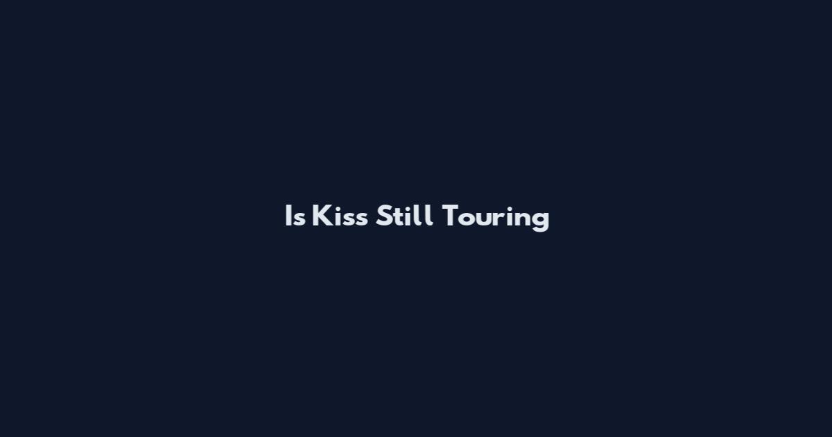 Is Kiss Still Touring