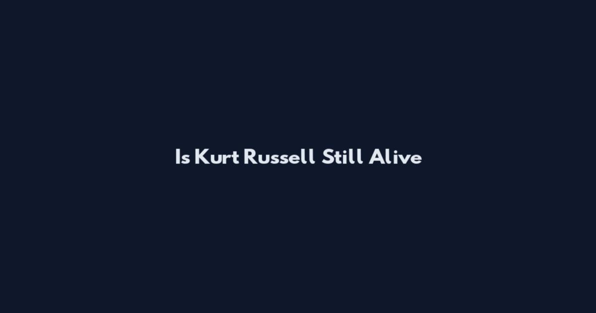 Is Kurt Russell Still Alive
