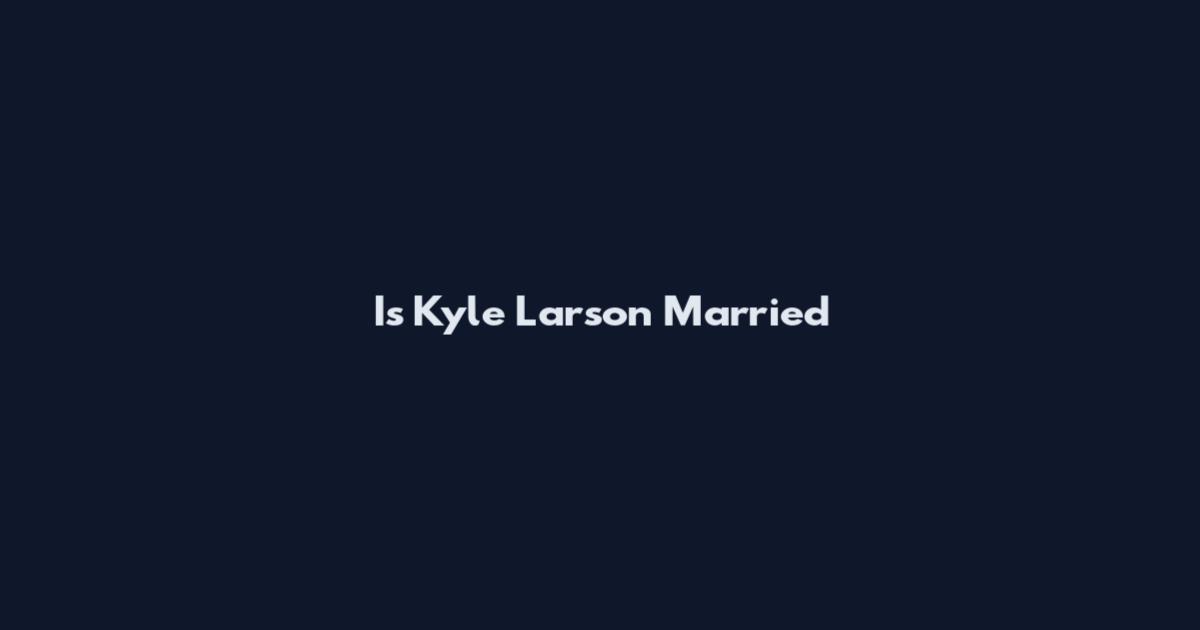 Is Kyle Larson Married
