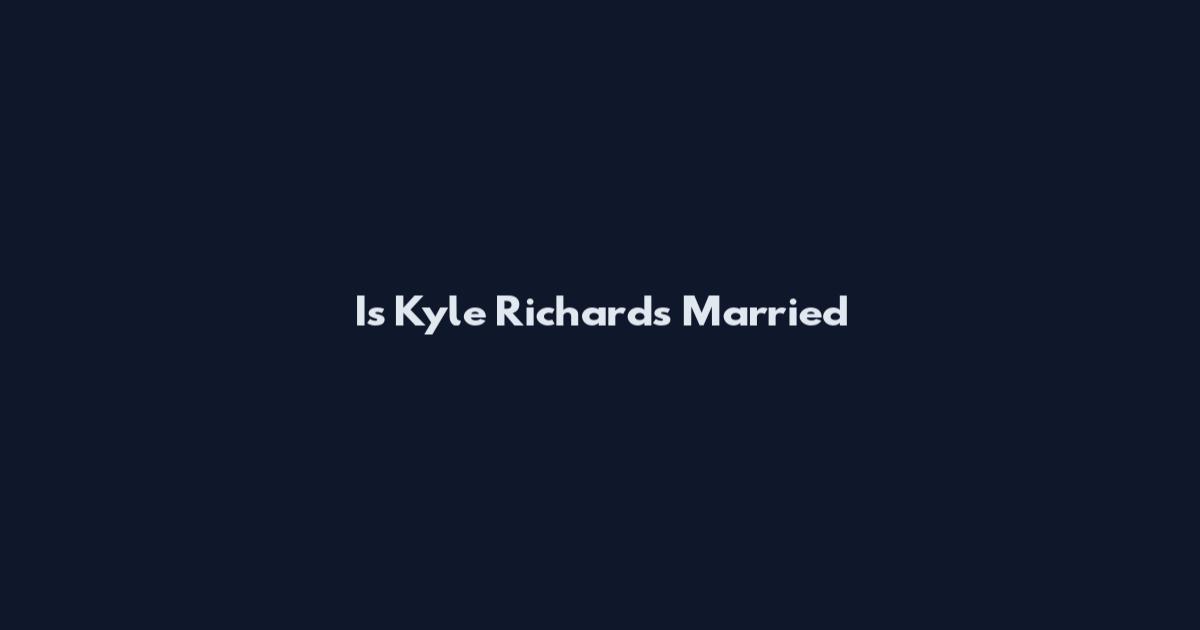 Is Kyle Richards Married