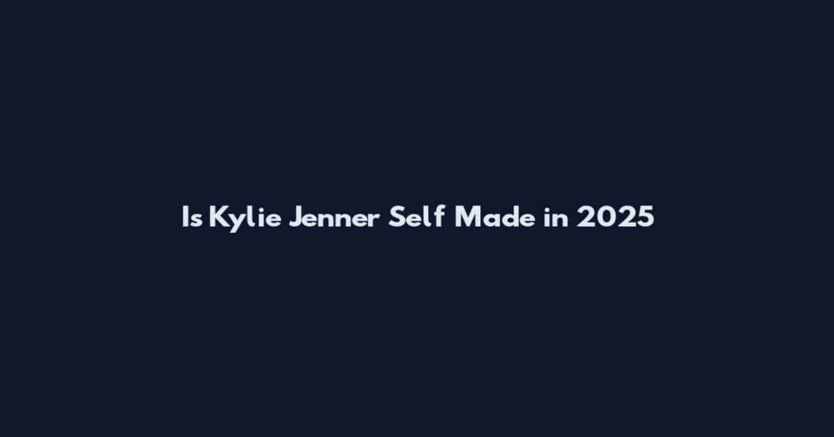 Is Kylie Jenner Self Made in 2025
