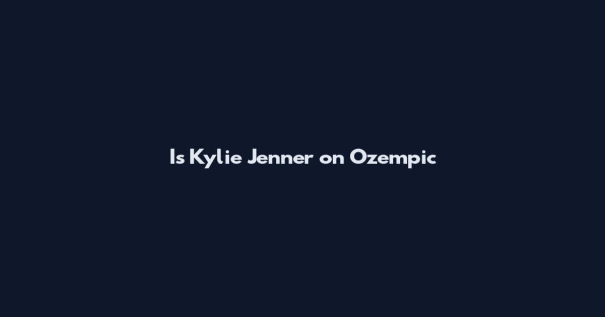 Is Kylie Jenner on Ozempic