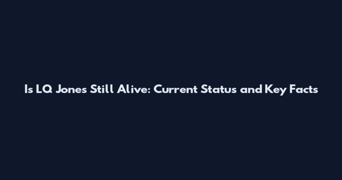 Is LQ Jones Still Alive: Current Status and Key Facts