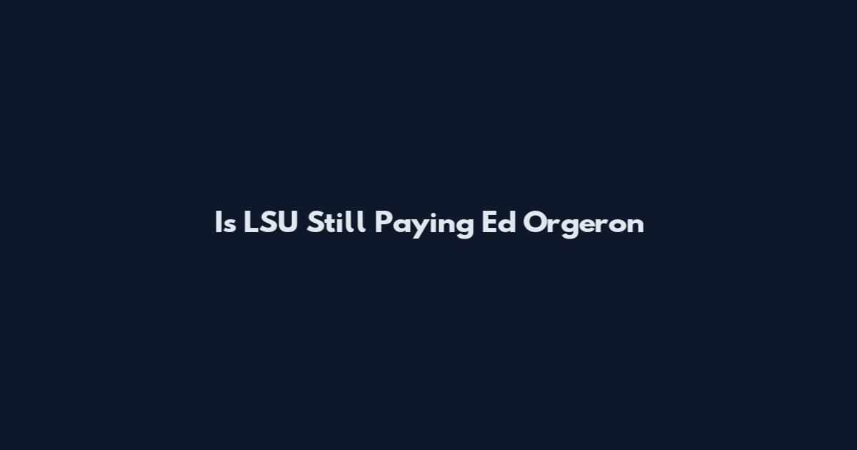Is LSU Still Paying Ed Orgeron