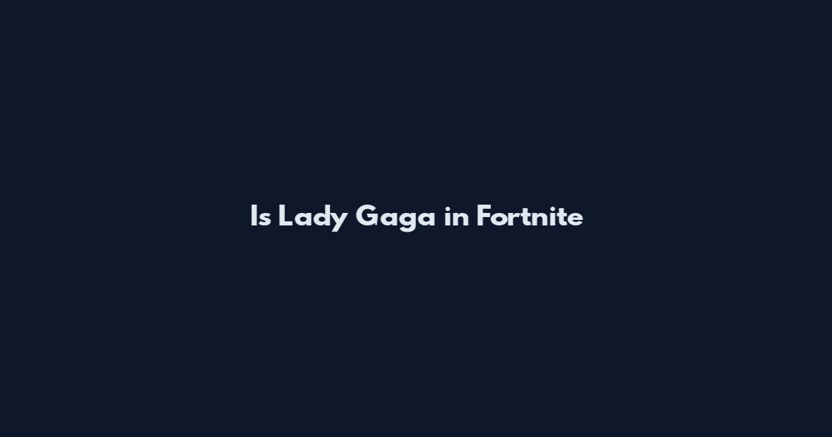 Is Lady Gaga in Fortnite