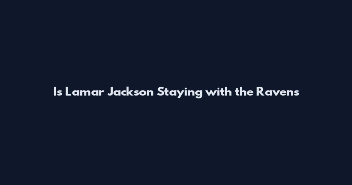 Is Lamar Jackson Staying with the Ravens