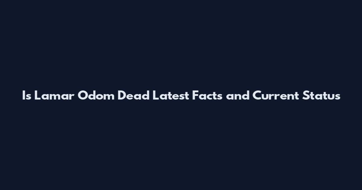 Is Lamar Odom Dead Latest Facts and Current Status