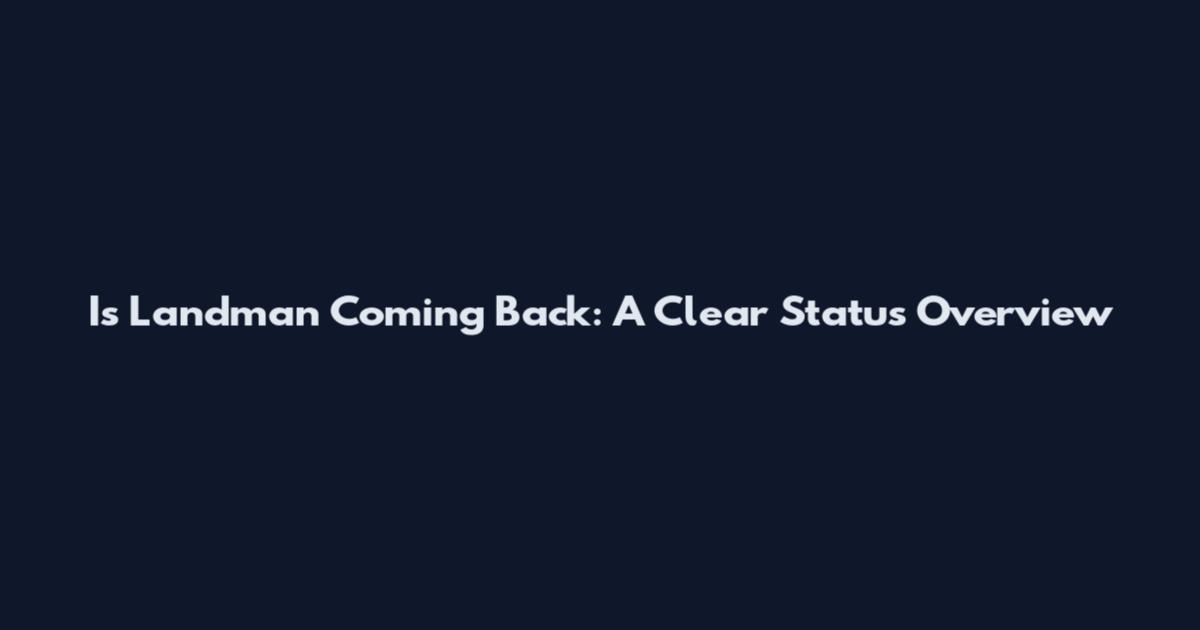 Is Landman Coming Back: A Clear Status Overview