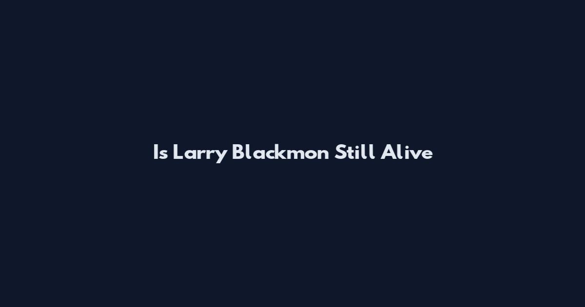Is Larry Blackmon Still Alive