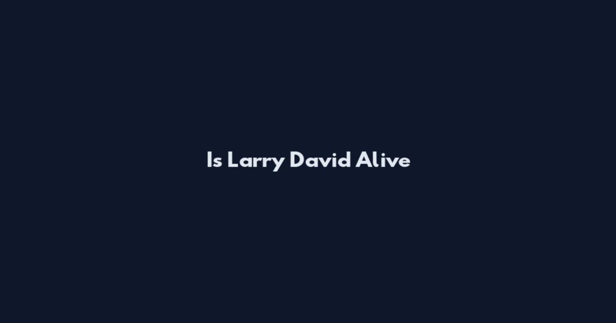 Is Larry David Alive