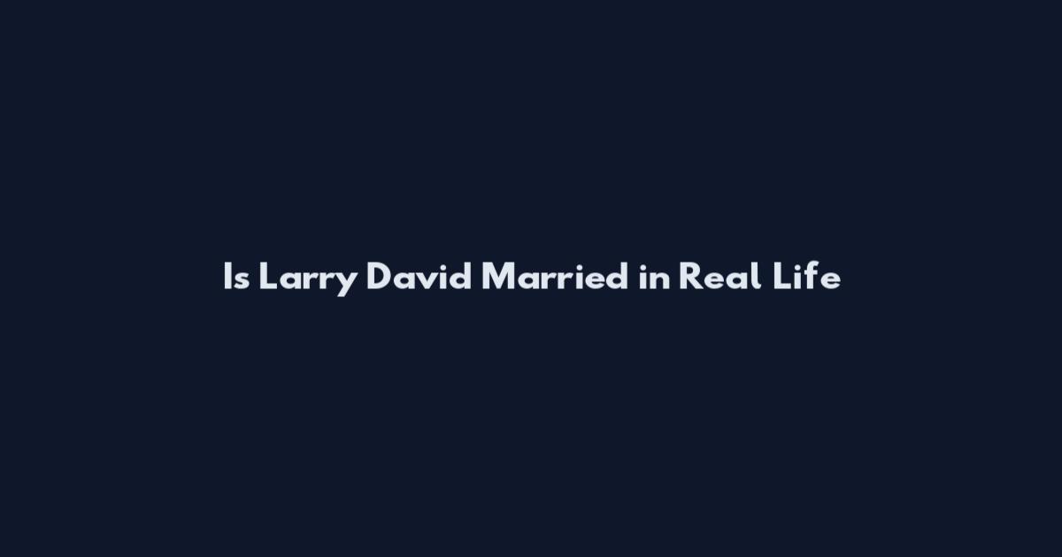 Is Larry David Married in Real Life
