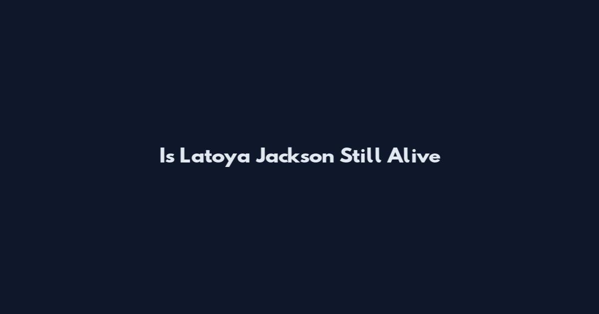 Is Latoya Jackson Still Alive