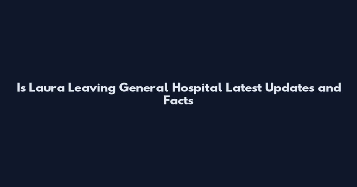 Is Laura Leaving General Hospital Latest Updates and Facts
