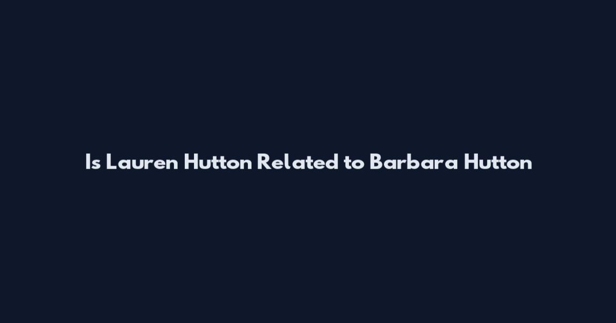 Is Lauren Hutton Related to Barbara Hutton