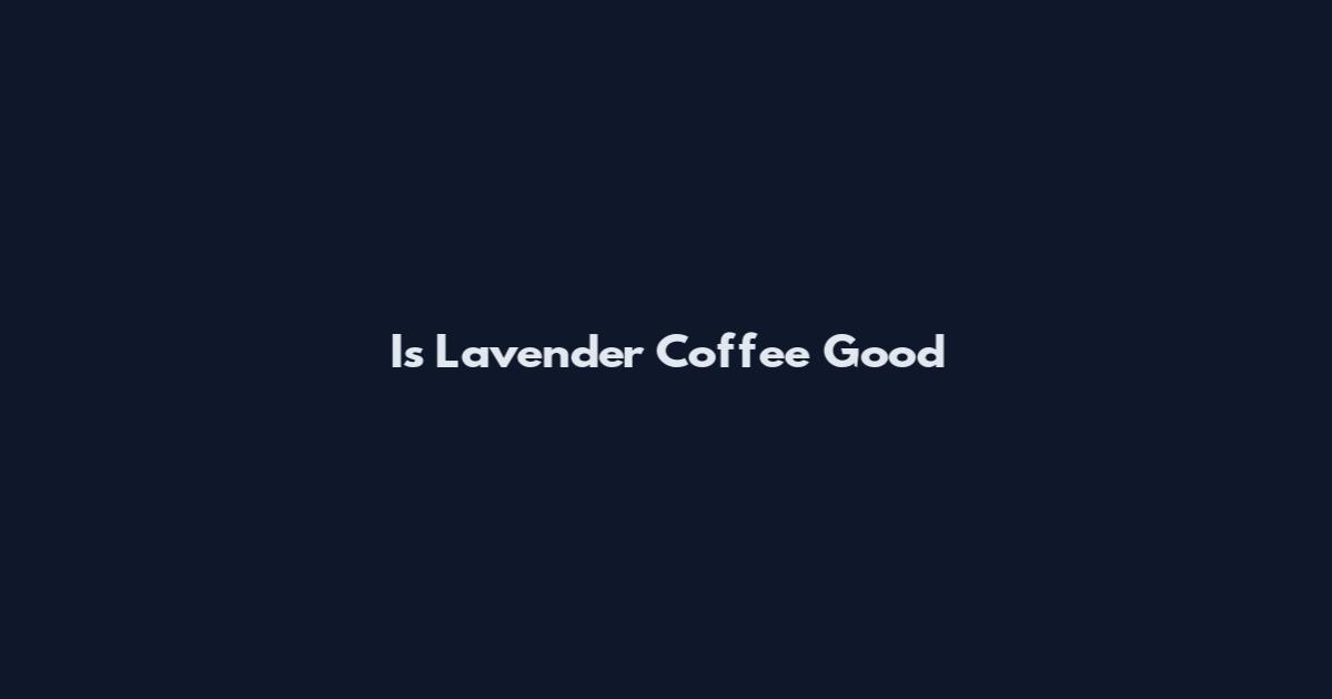 Is Lavender Coffee Good