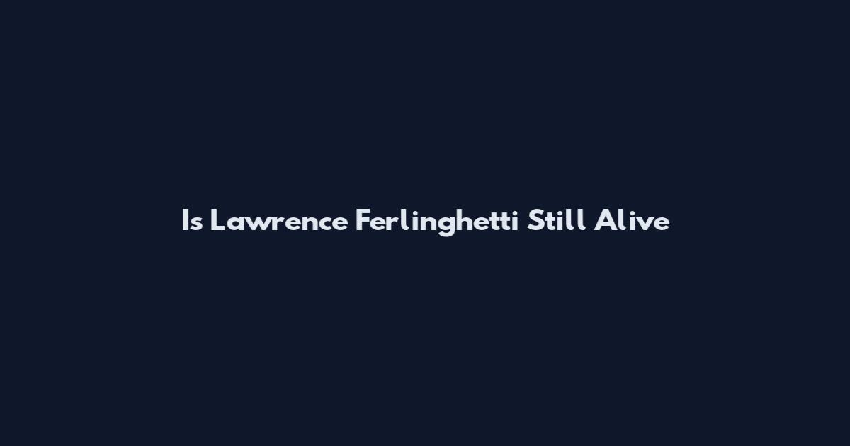 Is Lawrence Ferlinghetti Still Alive