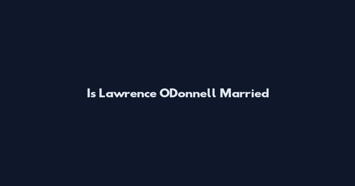 Is Lawrence O'Donnell Married