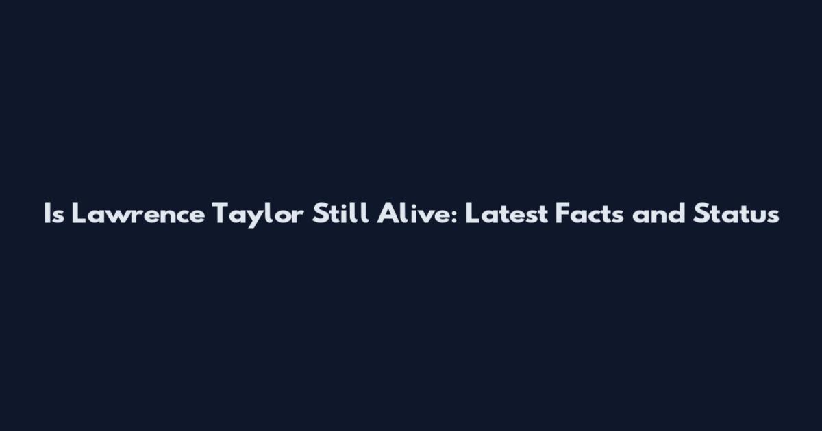 Is Lawrence Taylor Still Alive: Latest Facts and Status