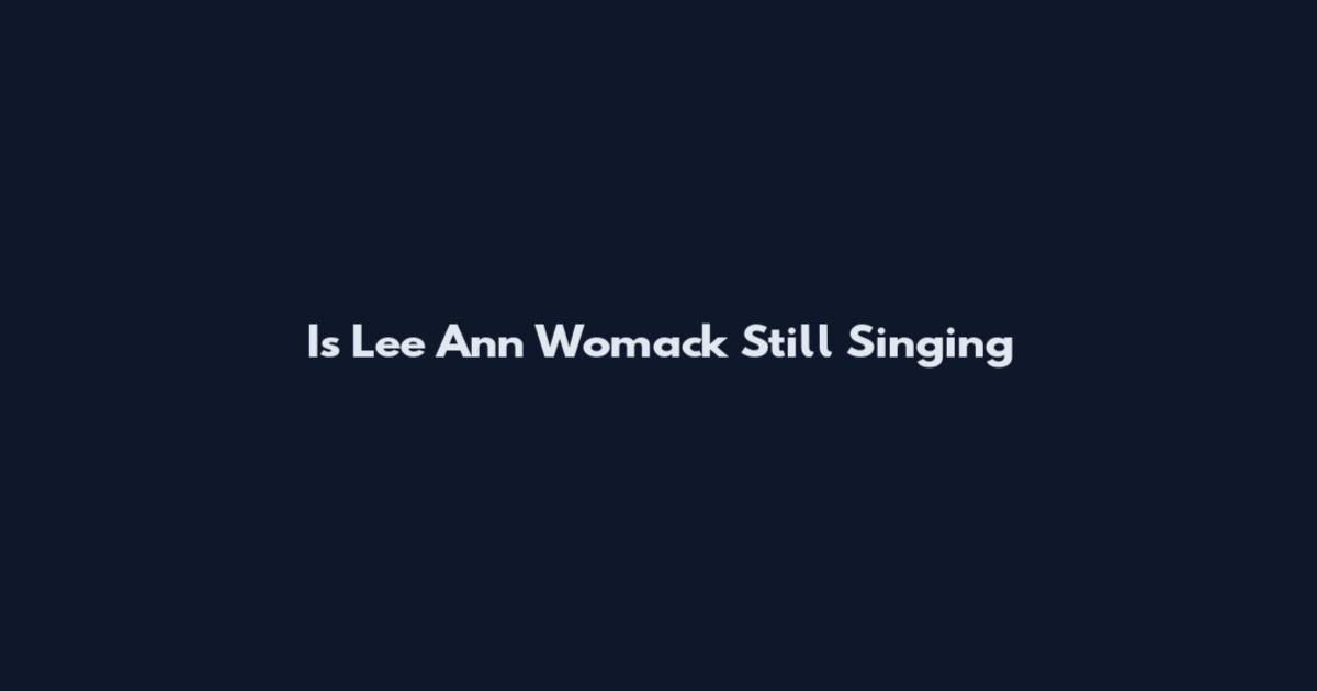 Is Lee Ann Womack Still Singing