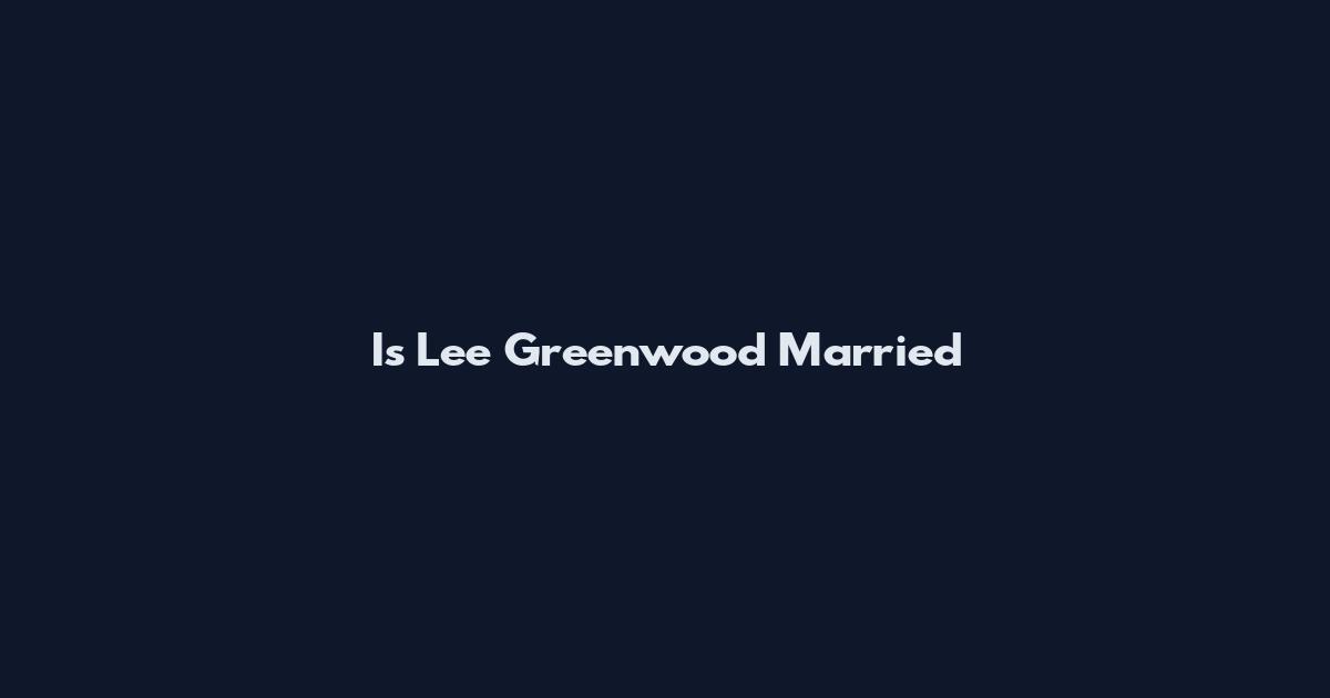 Is Lee Greenwood Married
