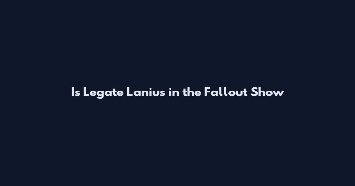 Is Legate Lanius in the Fallout Show
