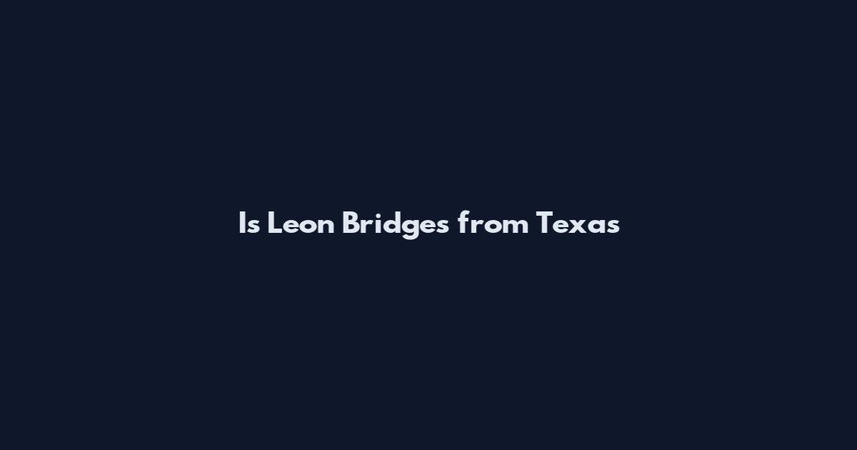 Is Leon Bridges from Texas