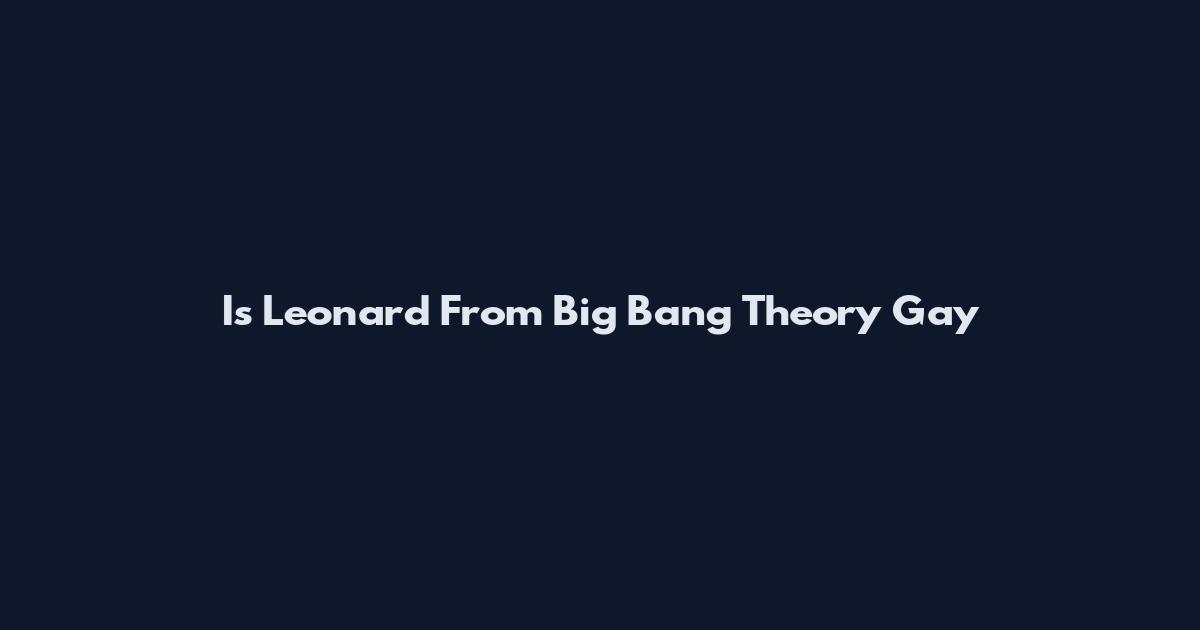 Is Leonard From Big Bang Theory Gay