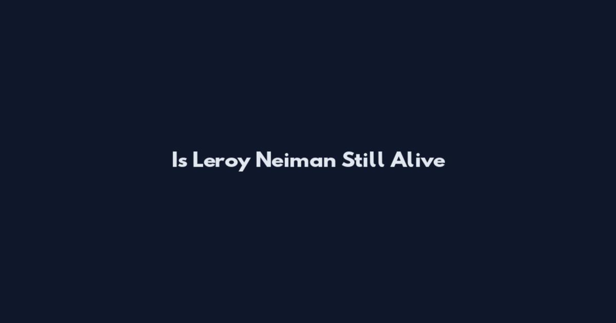 Is Leroy Neiman Still Alive
